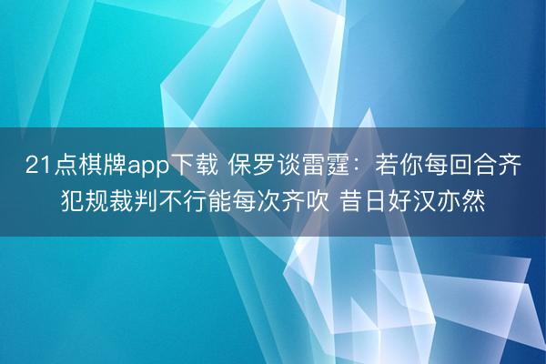 21点棋牌app下载 保罗谈雷霆:若你每回合齐犯规裁判不行能每次齐吹 昔日好汉亦然