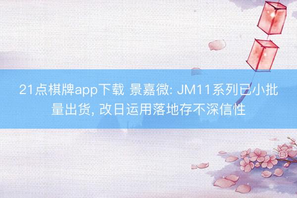 21点棋牌app下载 景嘉微: JM11系列已小批量出货, 改日运用落地存不深信性
